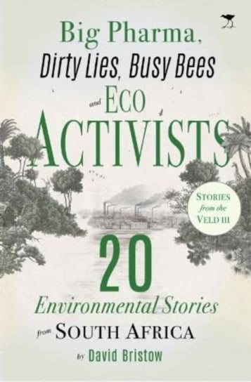 Big Pharma, Dirty Lies, Busy Bees and Eco Activists: 20 Environmental Stories from South Africa Jacana Media (Pty) Ltd
