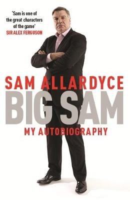 Big Sam: My Autobiography Allardyce Sam