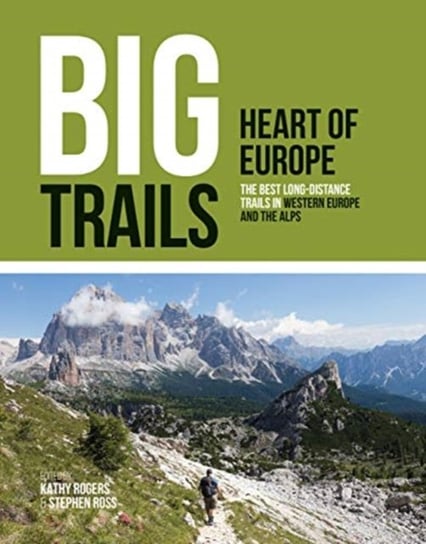 Big Trails: Heart of Europe: The best long-distance trails in Western Europe and the Alps Opracowanie zbiorowe