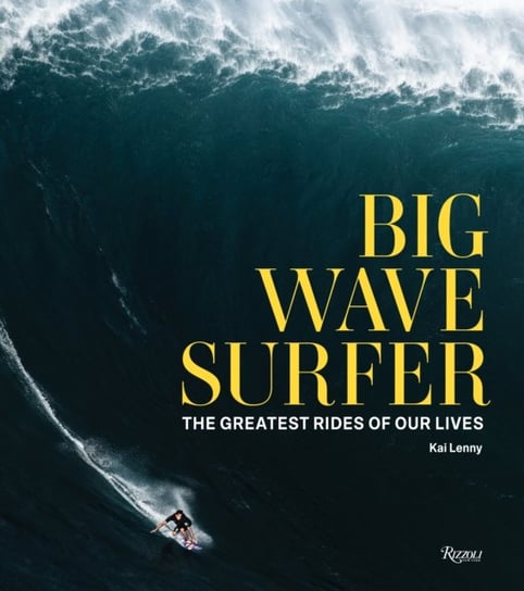 Big Wave Surfer. The Greatest Rides of Our Lives Kai Lenny, Don Vu
