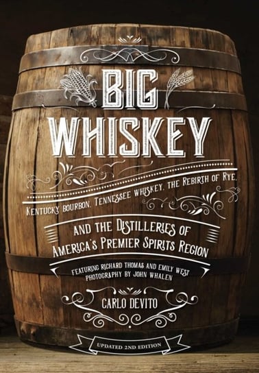 Big Whiskey: The Revised Second Edition: An Updated 2nd Edition to Kentucky Bourbon, Tennessee Whisk Devito Carlo