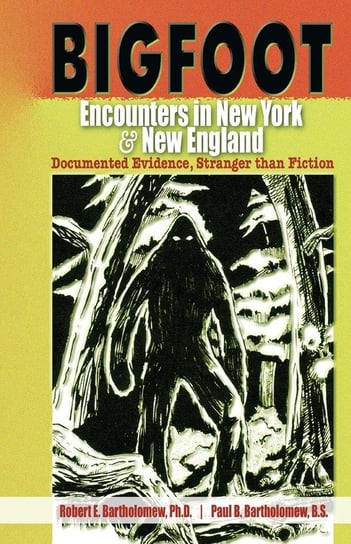 Bigfoot Encounters in New York & New England Bartholomew Robert E