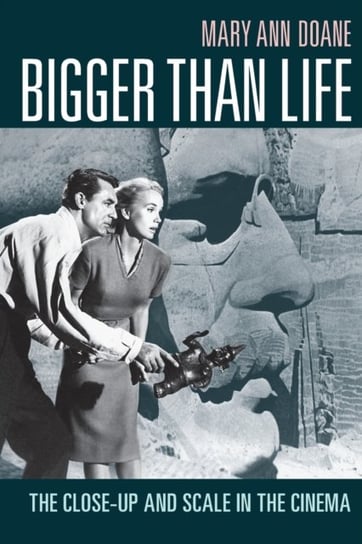 Bigger Than Life. The Close-Up and Scale in the Cinema Mary Ann Doane