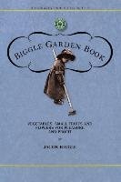 Biggle Garden Book: Vegetables, Small Fruits and Flowers for Pleasure and Profit Biggle Jacob