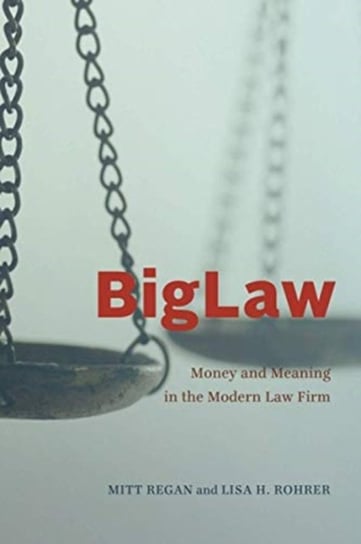BigLaw. Money and Meaning in the Modern Law Firm Mitt Regan, Lisa H. Rohrer