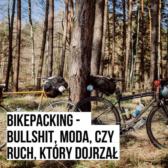 Bikepacking - bullshit, moda czy ruch, który dojrzał [S03E14] - Podkast Rowerowy - podcast Peszko Piotr, Originals Earborne