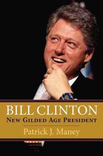 Bill Clinton. New Gilded Age President Patrick J. Maney