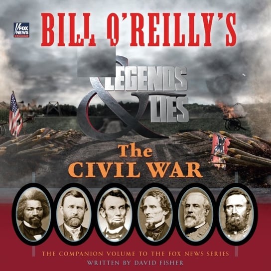 Bill O'Reilly's Legends and Lies: The Civil War Fisher David