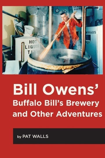 Bill Owens' Buffalo Bill's Brewery and Other Adventures Pat Walls