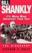 Bill Shankly: It's Much More Important Than That Kelly Stephen F.
