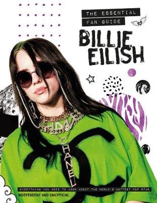 Billie Eilish - The Essential Fan Guide: All you need to know about pop's 'Bad Guy' superstar Croft Malcolm