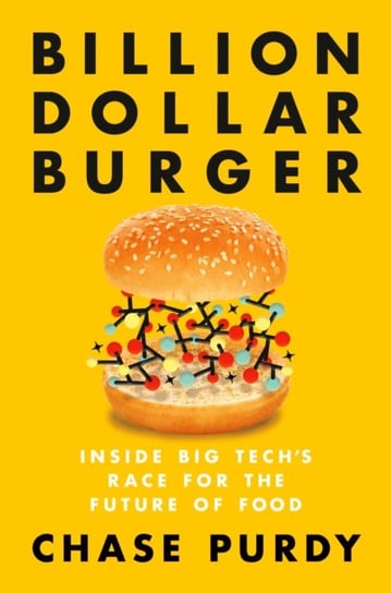 Billion Dollar Burger: Inside Big Techs Race For the Future Of Food Chase Purdy
