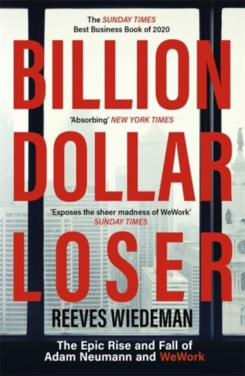 Billion Dollar Loser: The Epic Rise and Fall of WeWork Reeves Wiedeman