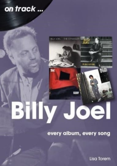 Billy Joel On Track: Every Album, Every Song Lisa Torem