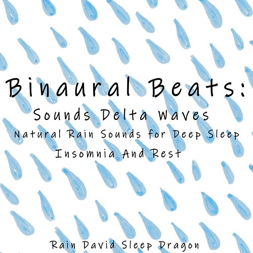 Binaural Beats Sounds Delta Waves Natural Rain Sounds for Deep Sleep , Insomnia and Rest Rain David Sleep Dragon