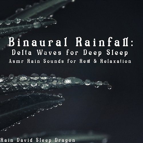 Binaural Rainfall Delta Waves for Deep Sleep , Asmr Rain Sounds for Rest & Relaxation Rain David Sleep Dragon