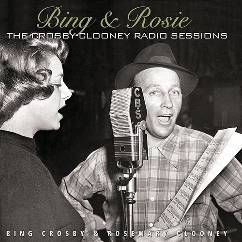 Bing & Rosie: The Crosby - Clooney Radio Sessions Bing Crosby