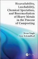 Bioavailability, Leachability, Chemical Speciation, and Bioremediation of Heavy Metals in the Process of Composting Singh Jiwan, Kalamdhad Ajay