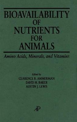 Bioavailability of Nutrients for Animals: Amino Acids, Minerals, Vitamins Clarence B. Ammerman