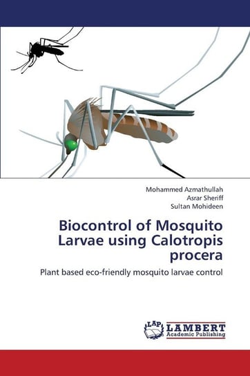Biocontrol of Mosquito Larvae Using Calotropis Procera Azmathullah Mohammed