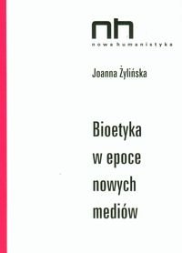 Bioetyka w epoce nowych mediów Żylińska Joanna