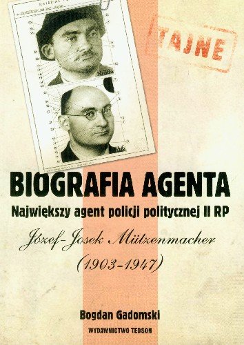 Biografia Agenta Największy Agent Policji Politycznej II RP Józef-Josek Mutzenmacher 1903-1947 Gadomski Bogdan