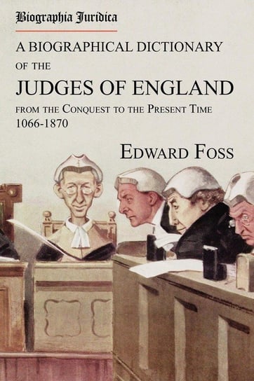 Biographia Juridica. A Biographical Dictionary of the Judges of England From the Conquest to the Present Time 1066-1870 Foss Edward
