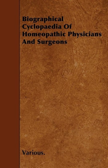 Biographical Cyclopaedia of Homeopathic Physicians and Surgeons Various