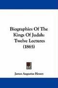 Biographies of the Kings of Judah: Twelve Lectures (1865) Augustus Hessey James