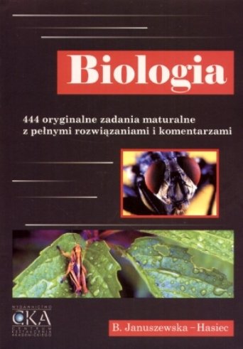 Biologia. 444 oryginalne zadania maturalne z pełnymi rozwiązaniami i komentarzami Januszewska-Hasiec Barbara