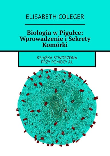 Biologia w Pigułce: Wprowadzenie i Sekrety Komórki - ebook epub Coleger Elisabeth