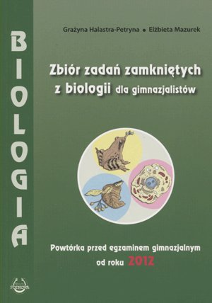 Biologia. Zbiór zadań zamkniętych dla gimnazjalistów Halastra-Petryna Grażyna, Mazurek Elżbieta