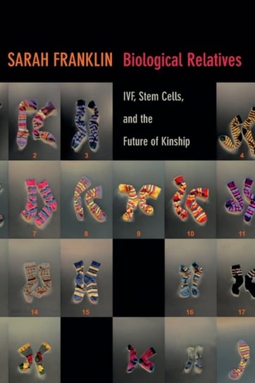 Biological Relatives: IVF, Stem Cells, and the Future of Kinship Sarah Franklin