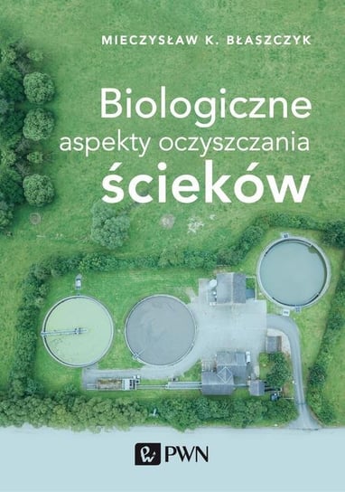 Biologiczne aspekty oczyszczania ścieków Błaszczyk Mieczysław Kazimierz