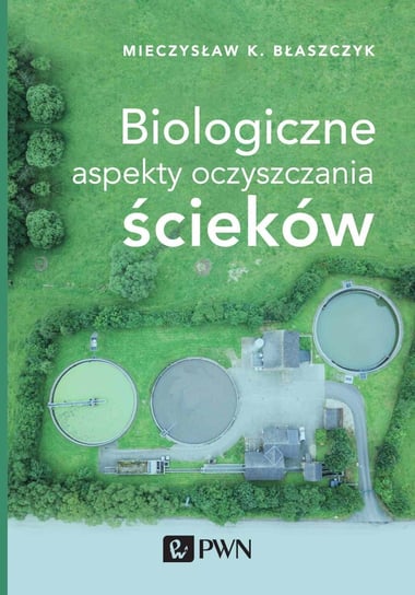 Biologiczne aspekty oczyszczania ścieków Błaszczyk Mieczysław Kazimierz