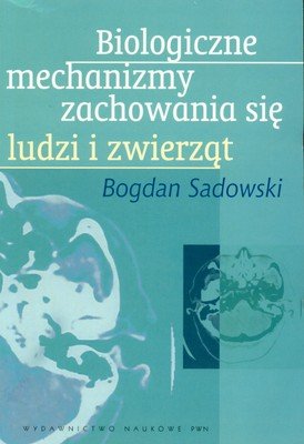 Biologiczne Mechanizmy Zachowania się Ludzi i Zwierząt Sadowski Bogdan