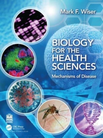 Biology for the Health Sciences: Mechanisms of Disease Mark F. Wiser