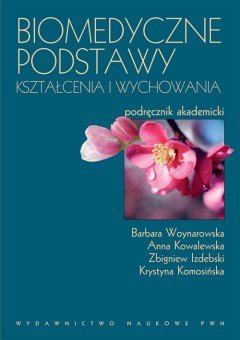 Biomedyczne podstawy kształcenia i wychowania Woynarowska Barbara, Kowalewska Anna, Izdebski Zbigniew, Komosińska Krystyna