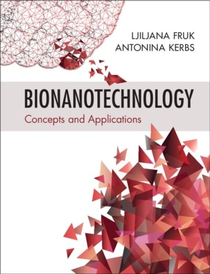 Bionanotechnology. Concepts and Applications Ljiljana Fruk, Antonina Kerbs