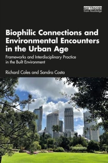 Biophilic Connections and Environmental Encounters in the Urban Age: Frameworks and Interdisciplinary Practice in the Built Environment Opracowanie zbiorowe