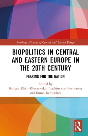 Biopolitics in Central and Eastern Europe in the 20th Century: Fearing for the Nation Opracowanie zbiorowe