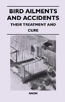 Bird Ailments and Accidents - Their Treatment and Cure Anon