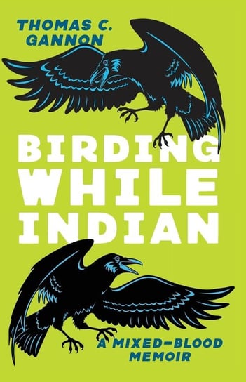 Birding While Indian Thomas C. Gannon