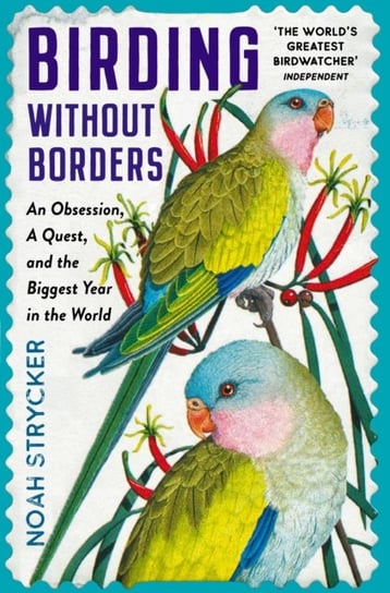 Birding Without Borders: An Obsession, A Quest, and the Biggest Year in the World Strycker Noah