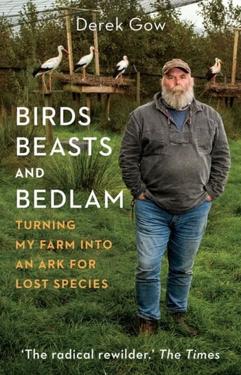 Birds, Beasts and Bedlam: Turning My Farm into an Ark for Lost Species Derek Gow