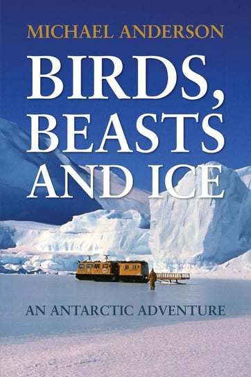 Birds, Beasts and Ice Michael Anderson