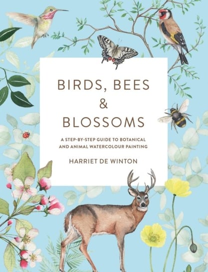 Birds, Bees & Blossoms: A step-by-step guide to botanical and animal watercolour painting Harriet de Winton