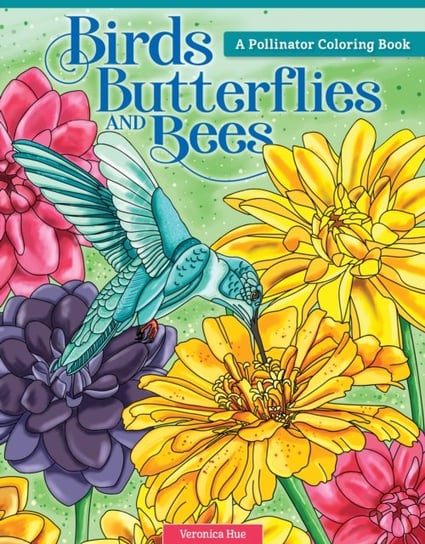 Birds, Butterflies, and Bees: A Pollinator Coloring Book Veronica Hue