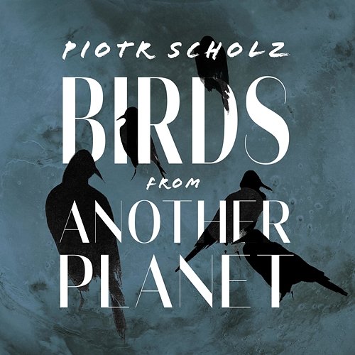 Birds From Another Planet Piotr Scholz