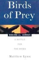 Birds of Prey: Boeing vs. Airbus: A Battle for the Skies Lynn Matthew